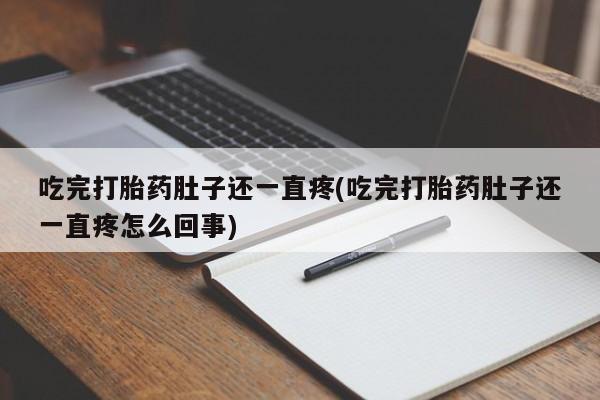 推荐个卖堕胎药的微信吃完打胎药肚子还一直疼(吃完打胎药肚子还一直疼怎么回事)
