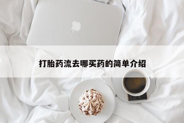 推荐个卖堕胎药的微信打胎药流去哪买药的简单介绍