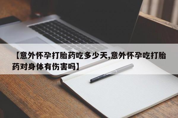 推荐个卖堕胎药的微信【意外怀孕打胎药吃多少天,意外怀孕吃打胎药对身体有伤害吗】