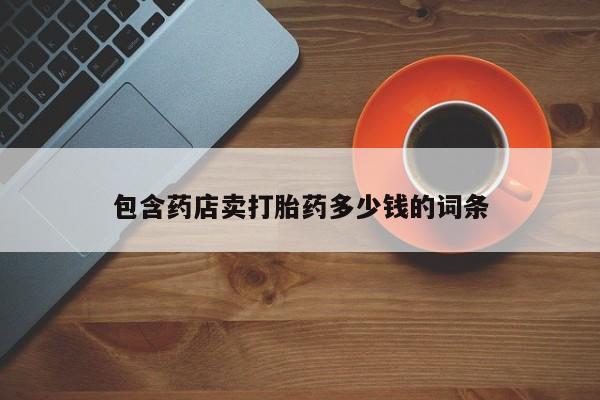 推荐个卖堕胎药的微信包含药店卖打胎药多少钱的词条