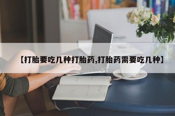 推荐个卖堕胎药的微信【打胎要吃几种打胎药,打胎药需要吃几种】